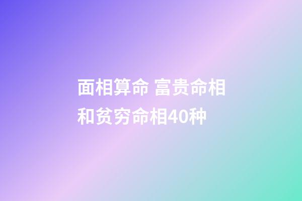 面相算命 富贵命相和贫穷命相40种